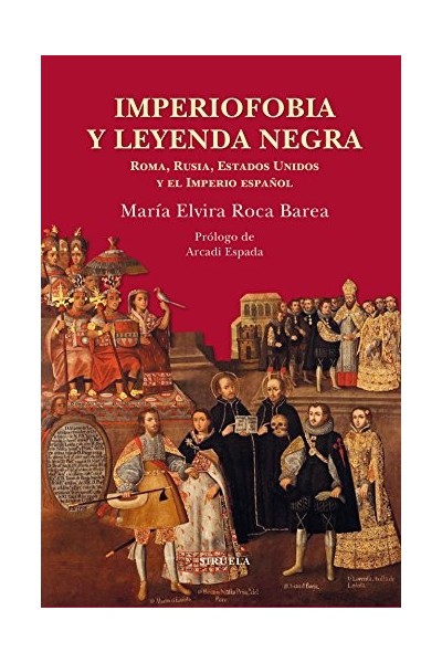 Imperiofobia y leyenda negra: Roma, Rusia, Estados Unidos y el Imperio español.